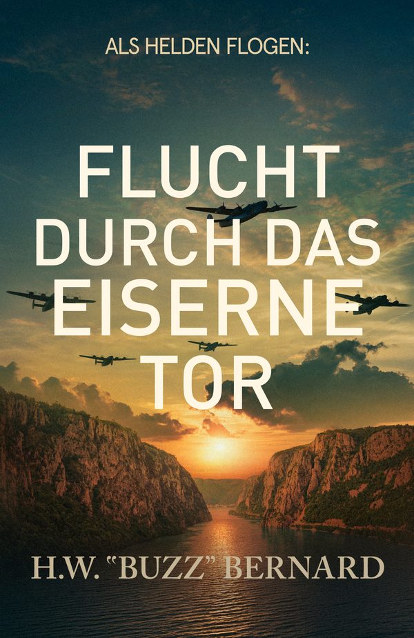 Buchcover von Als Helden flogen: Flucht durch das Eiserne Tor von H.W. "Buzz" Bernard